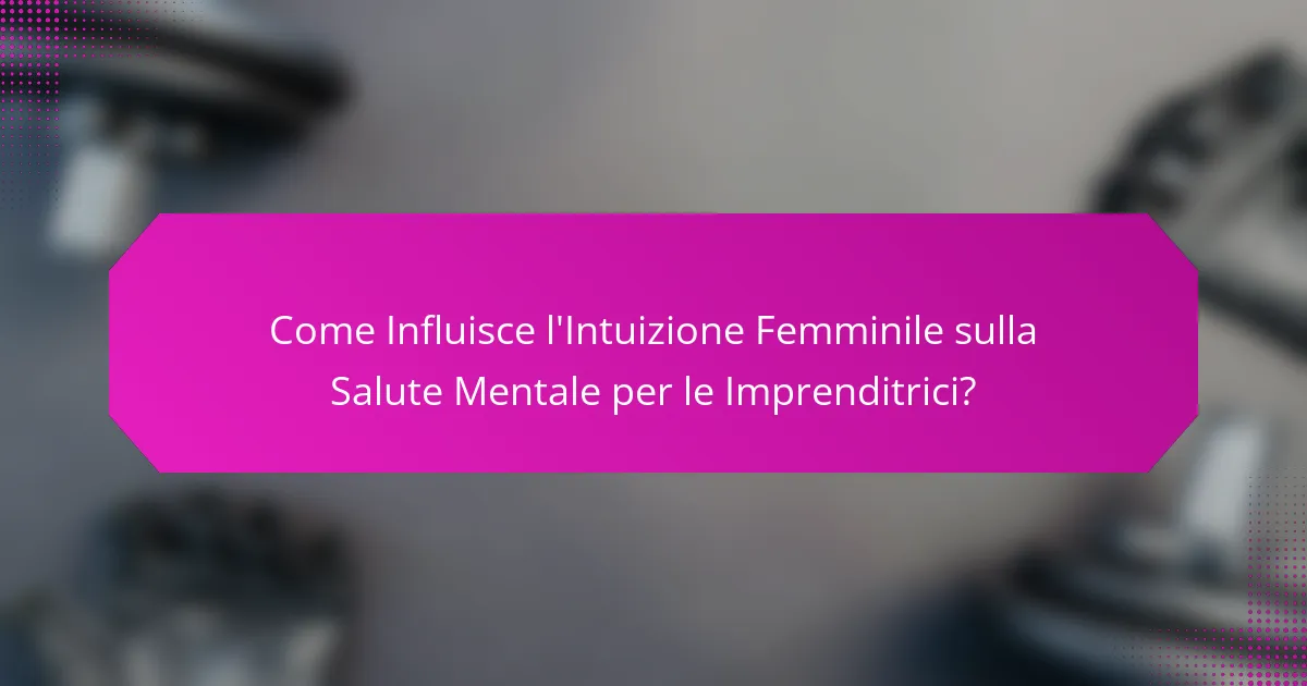 Come Influisce l'Intuizione Femminile sulla Salute Mentale per le Imprenditrici?
