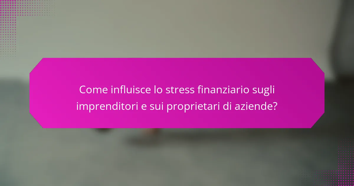 Come influisce lo stress finanziario sugli imprenditori e sui proprietari di aziende?