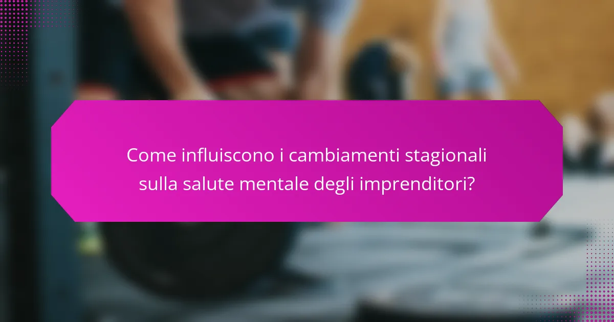 Come influiscono i cambiamenti stagionali sulla salute mentale degli imprenditori?