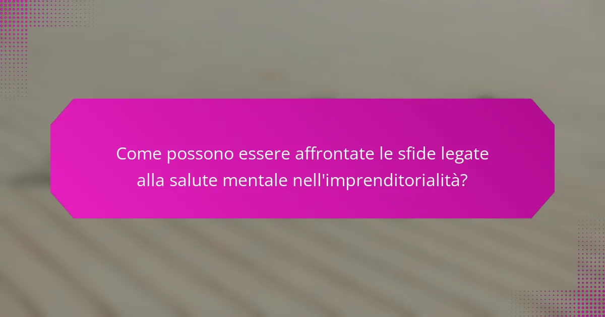 Come possono essere affrontate le sfide legate alla salute mentale nell'imprenditorialità?
