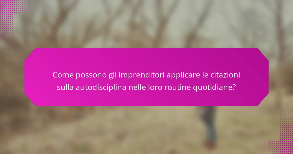 Come possono gli imprenditori applicare le citazioni sulla autodisciplina nelle loro routine quotidiane?