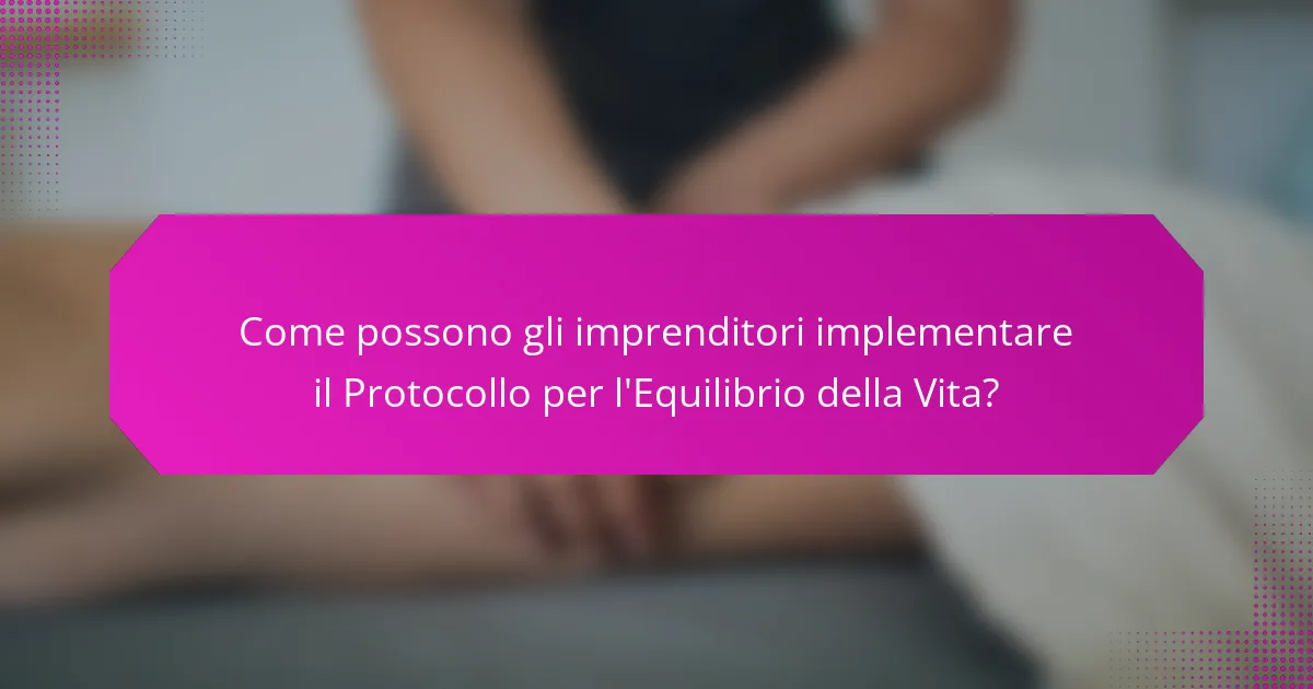 Come possono gli imprenditori implementare il Protocollo per l'Equilibrio della Vita?