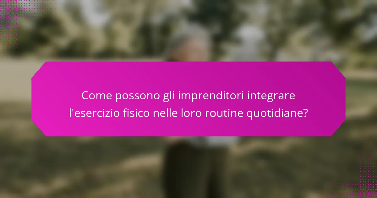 Come possono gli imprenditori integrare l'esercizio fisico nelle loro routine quotidiane?
