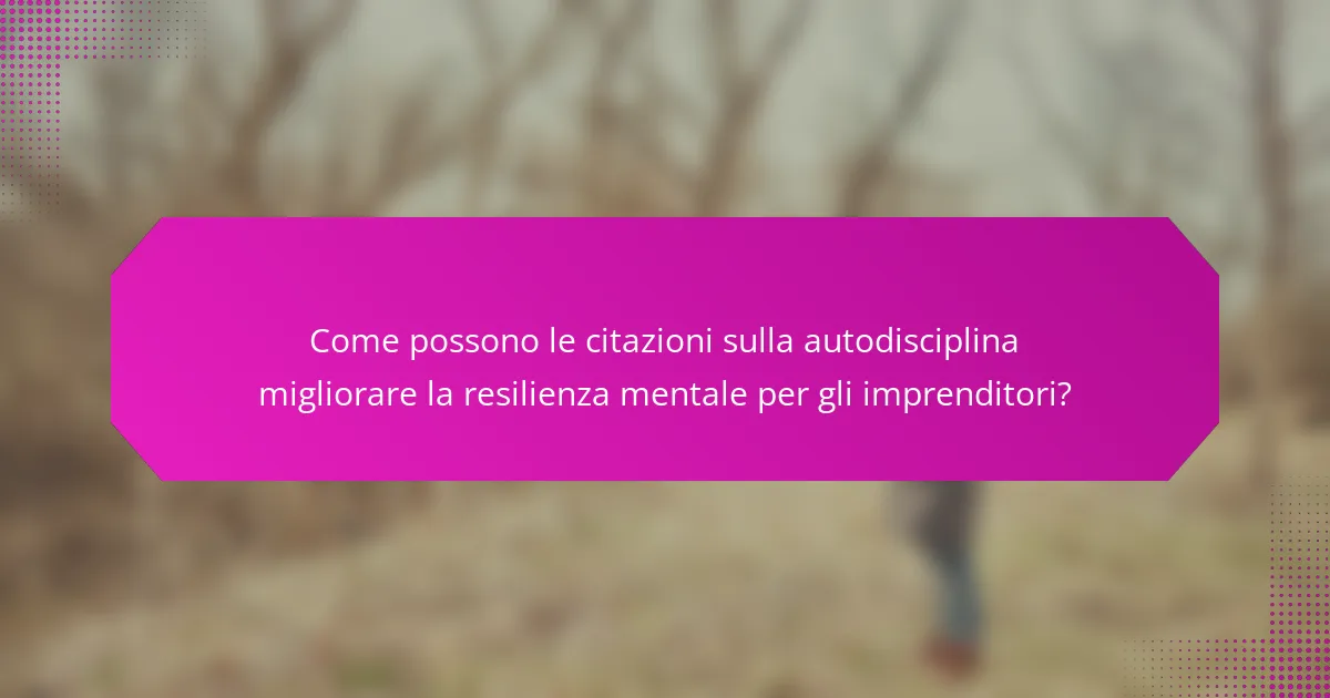 Come possono le citazioni sulla autodisciplina migliorare la resilienza mentale per gli imprenditori?