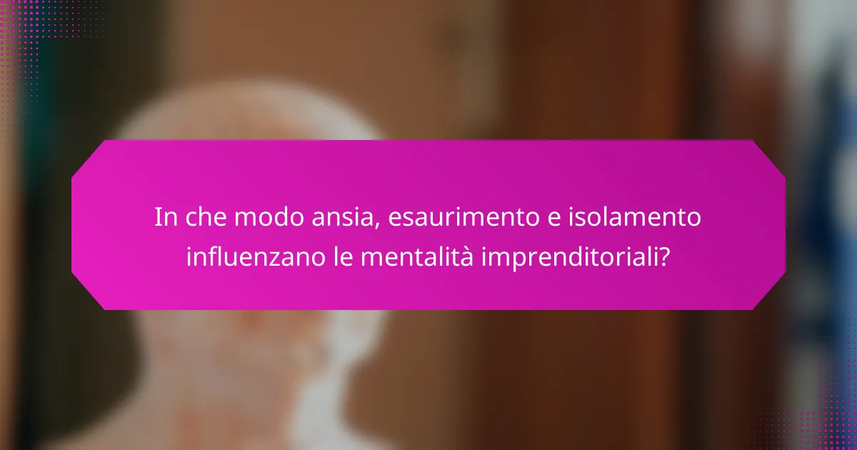 In che modo ansia, esaurimento e isolamento influenzano le mentalità imprenditoriali?