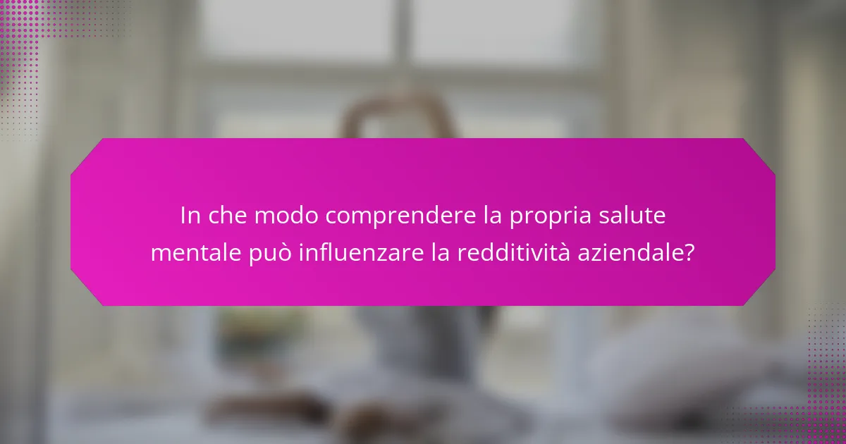 In che modo comprendere la propria salute mentale può influenzare la redditività aziendale?