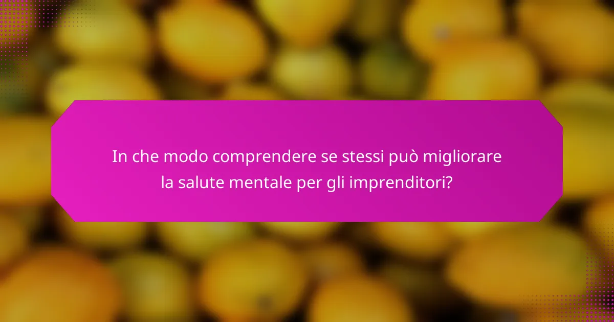 In che modo comprendere se stessi può migliorare la salute mentale per gli imprenditori?