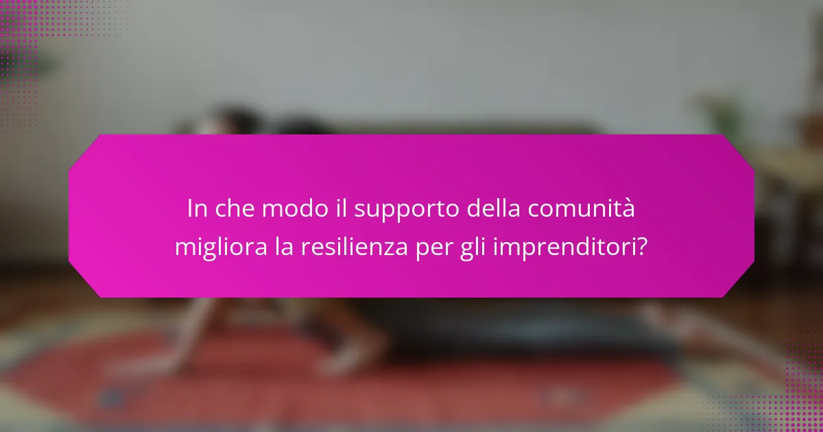 In che modo il supporto della comunità migliora la resilienza per gli imprenditori?