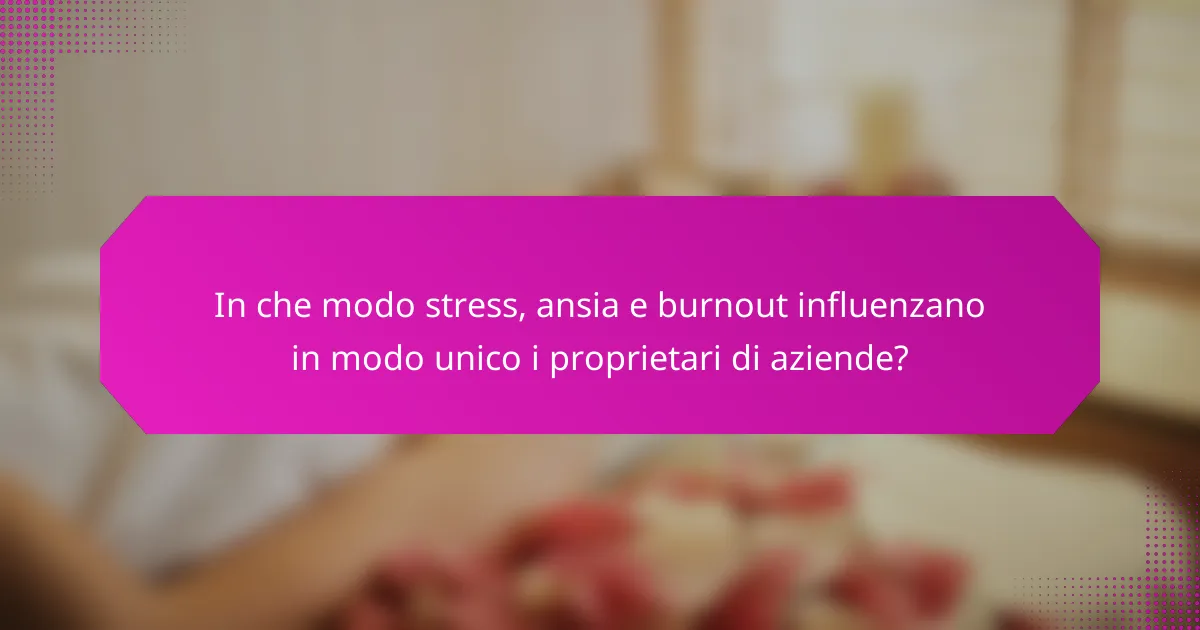 In che modo stress, ansia e burnout influenzano in modo unico i proprietari di aziende?