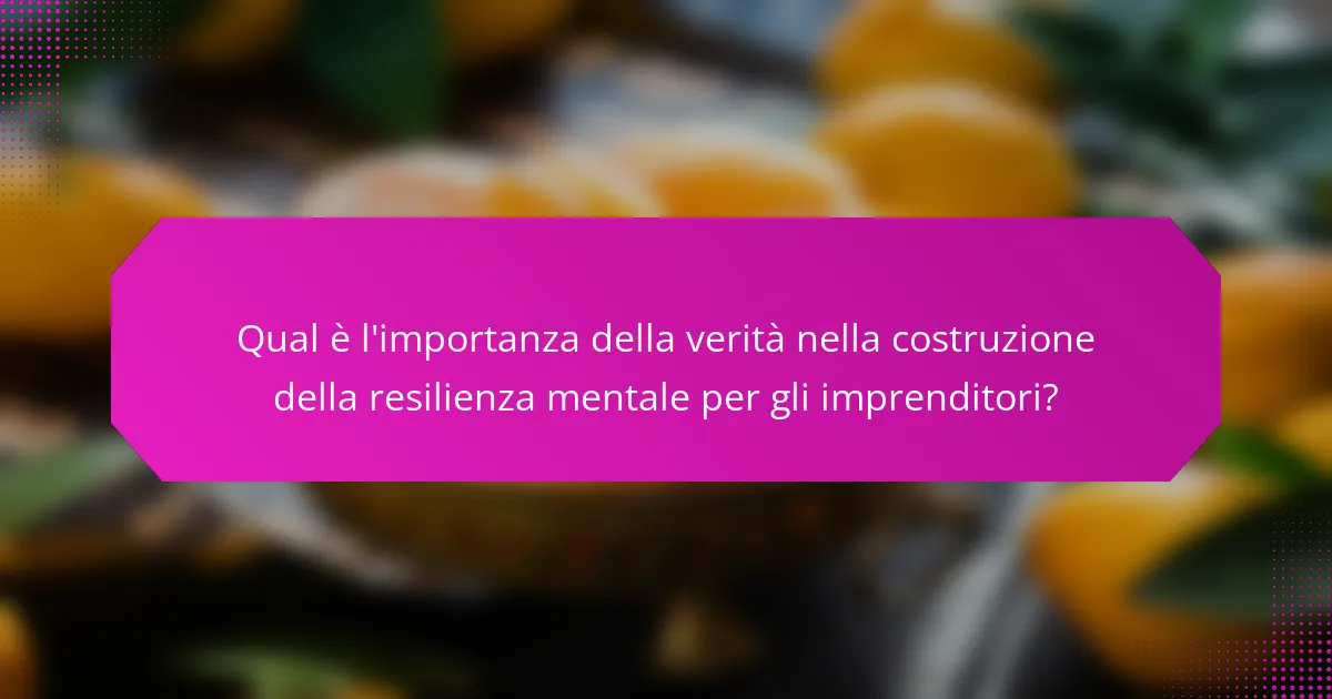 Qual è l'importanza della verità nella costruzione della resilienza mentale per gli imprenditori?