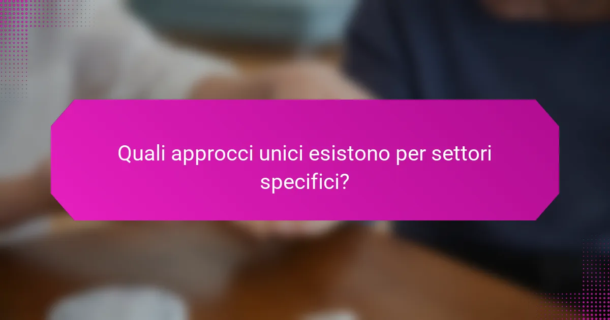 Quali approcci unici esistono per settori specifici?