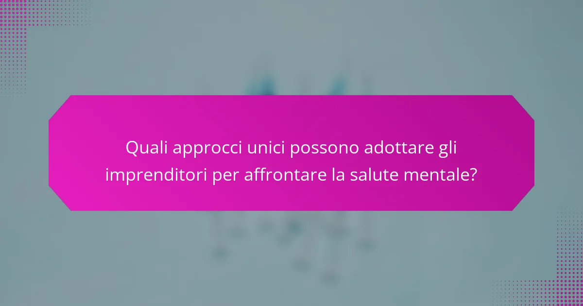 Quali approcci unici possono adottare gli imprenditori per affrontare la salute mentale?