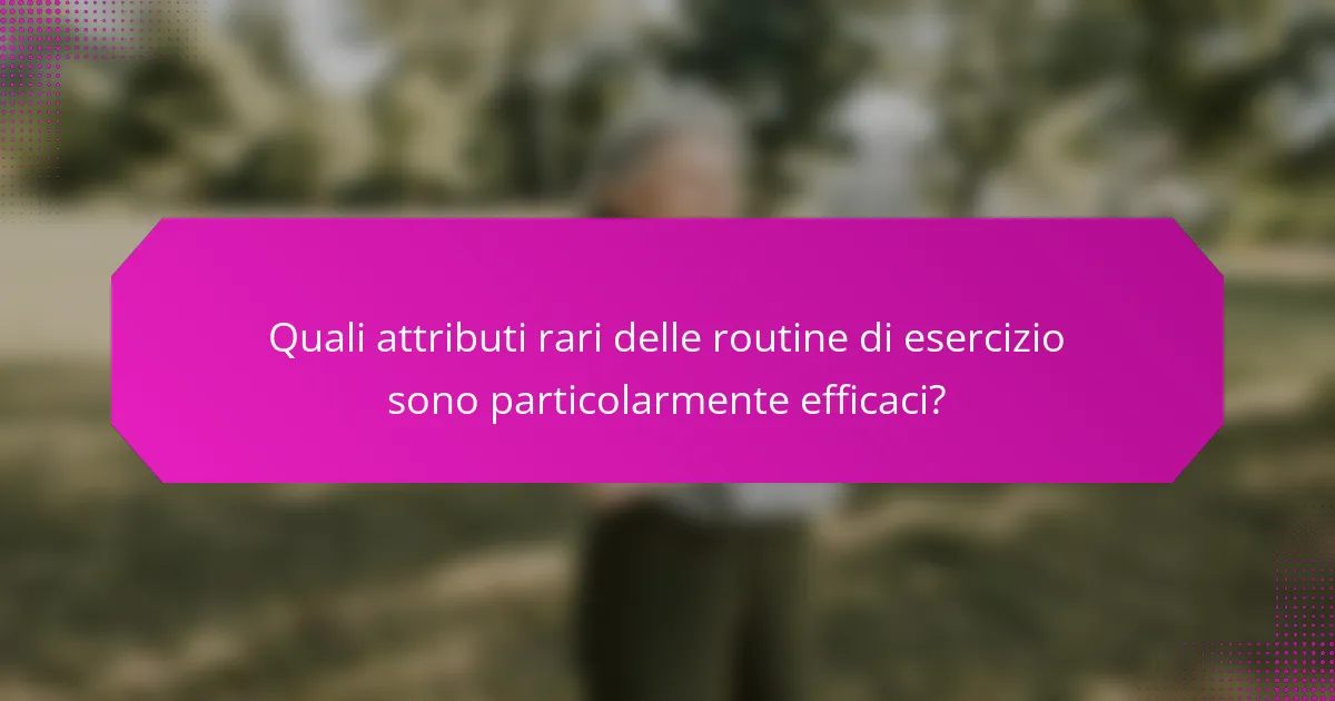 Quali attributi rari delle routine di esercizio sono particolarmente efficaci?