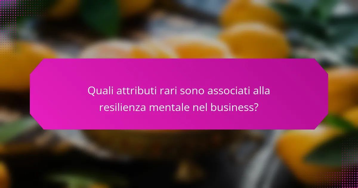 Quali attributi rari sono associati alla resilienza mentale nel business?