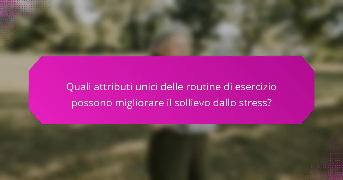 Quali attributi unici delle routine di esercizio possono migliorare il sollievo dallo stress?