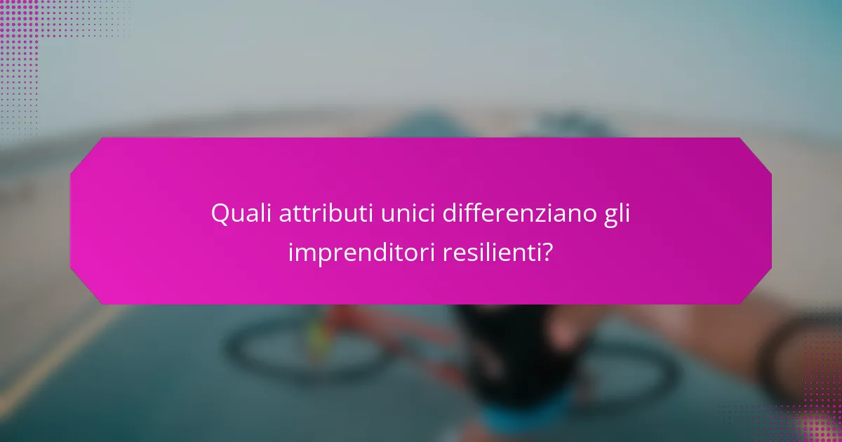 Quali attributi unici differenziano gli imprenditori resilienti?