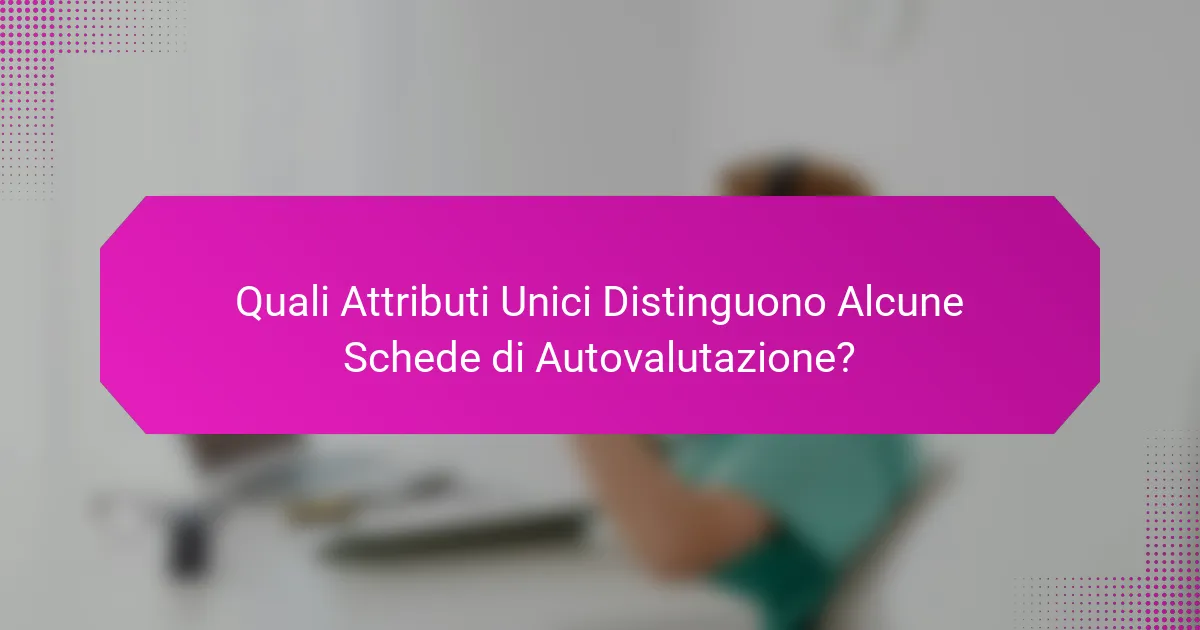 Quali Attributi Unici Distinguono Alcune Schede di Autovalutazione?