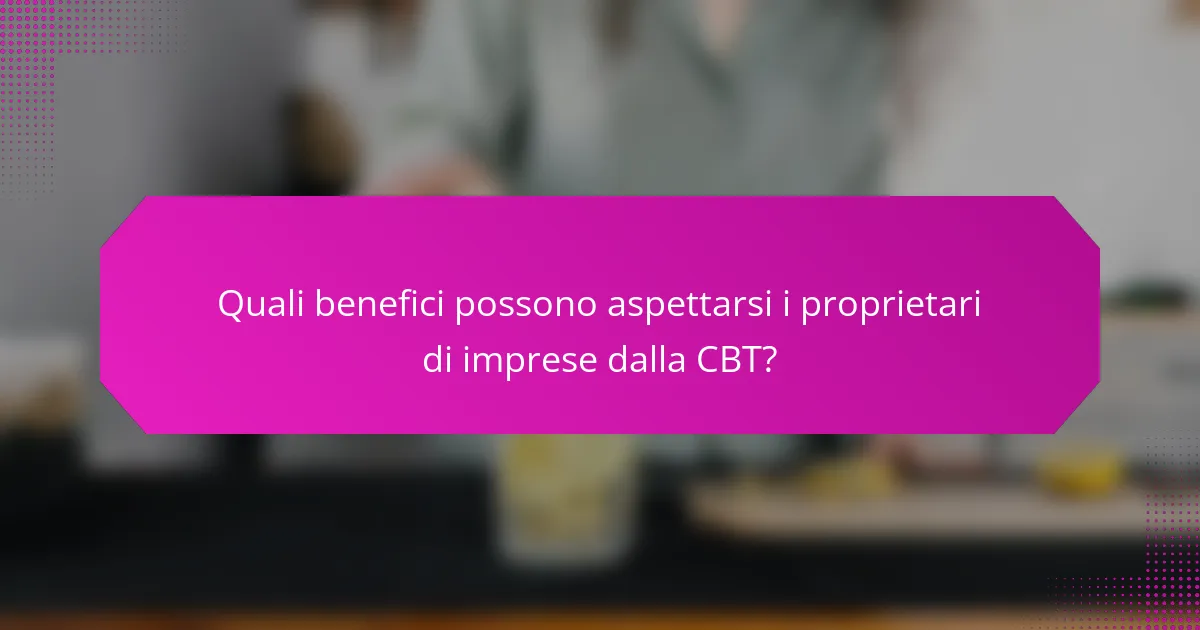 Quali benefici possono aspettarsi i proprietari di imprese dalla CBT?