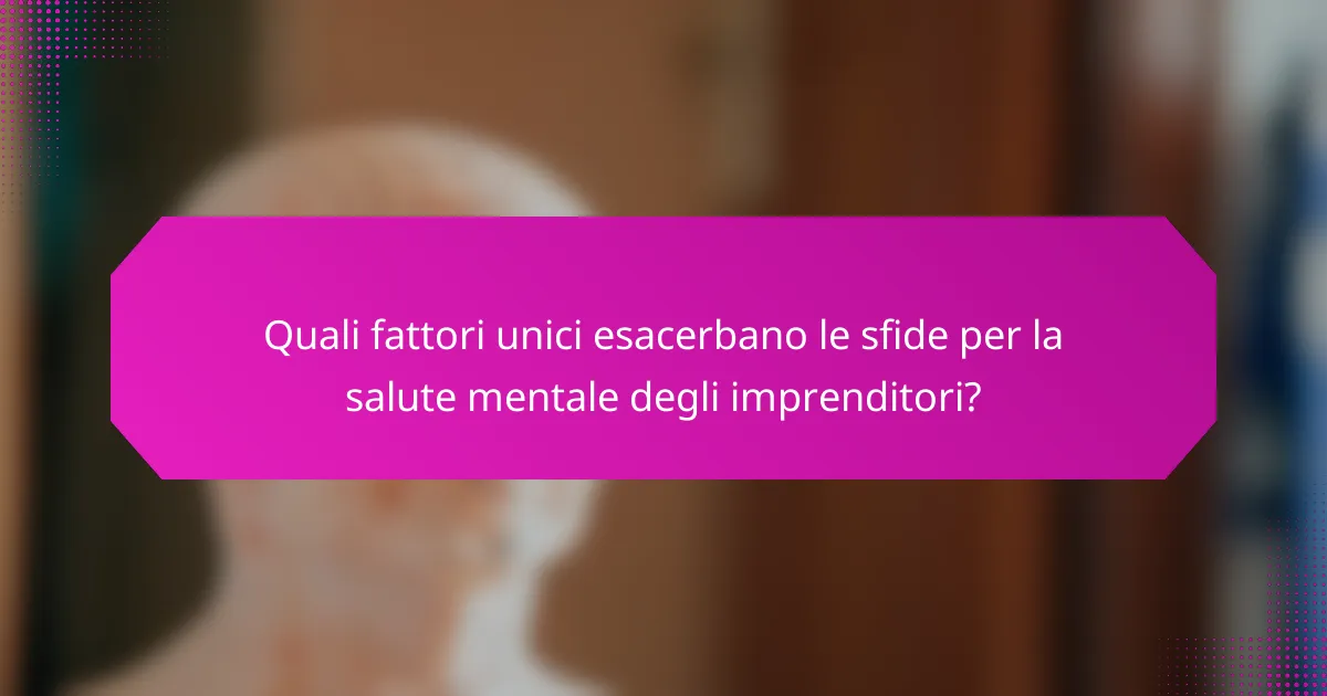 Quali fattori unici esacerbano le sfide per la salute mentale degli imprenditori?