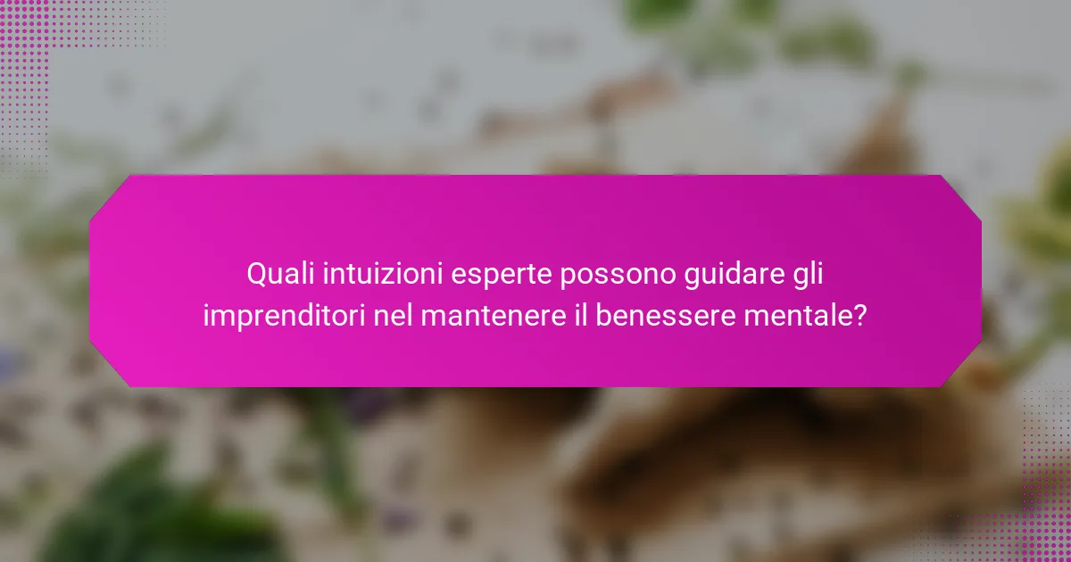 Quali intuizioni esperte possono guidare gli imprenditori nel mantenere il benessere mentale?