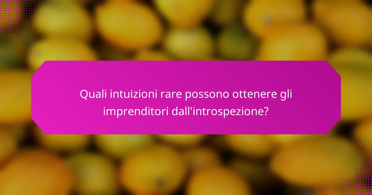 Quali intuizioni rare possono ottenere gli imprenditori dall'introspezione?