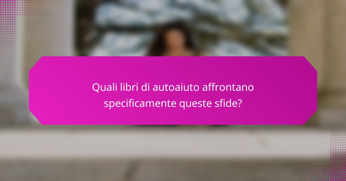 Quali libri di autoaiuto affrontano specificamente queste sfide?