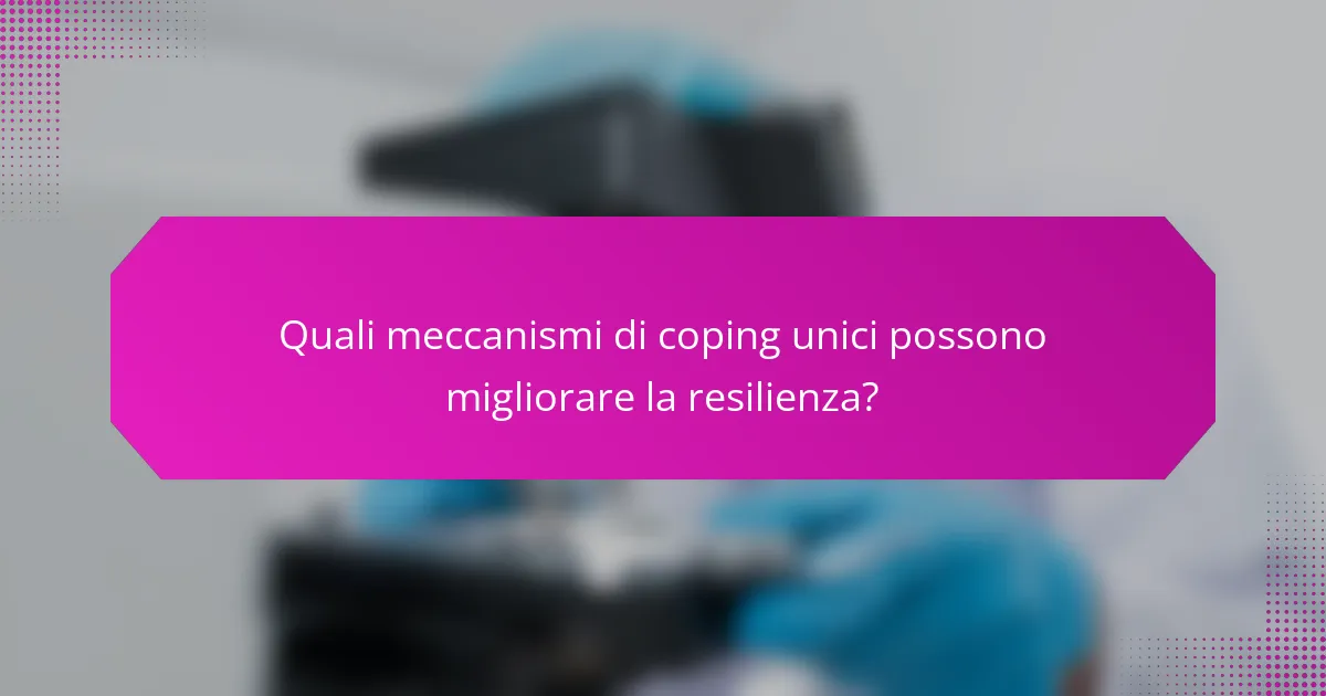 Quali meccanismi di coping unici possono migliorare la resilienza?