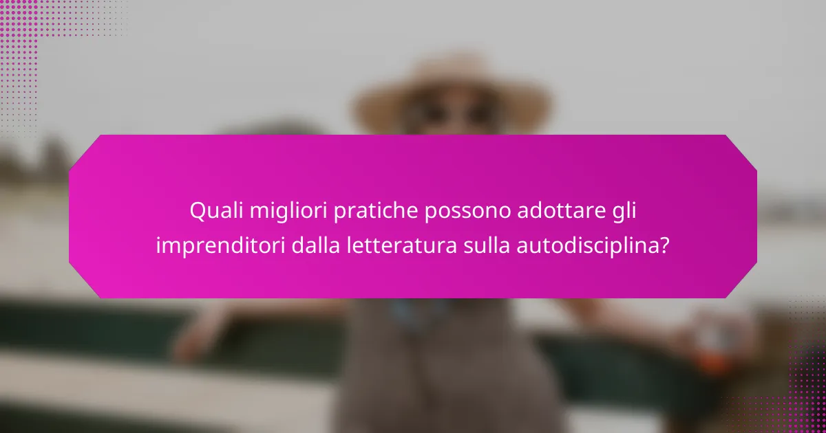 Quali migliori pratiche possono adottare gli imprenditori dalla letteratura sulla autodisciplina?