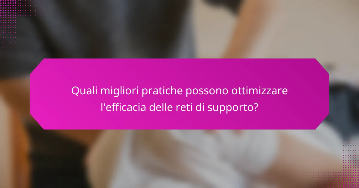 Quali migliori pratiche possono ottimizzare l'efficacia delle reti di supporto?