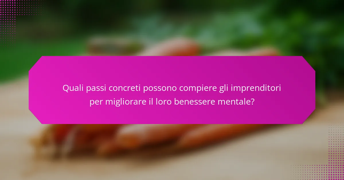 Quali passi concreti possono compiere gli imprenditori per migliorare il loro benessere mentale?