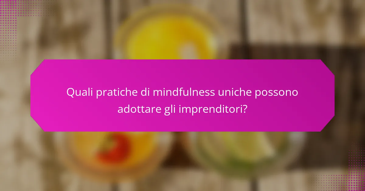 Quali pratiche di mindfulness uniche possono adottare gli imprenditori?