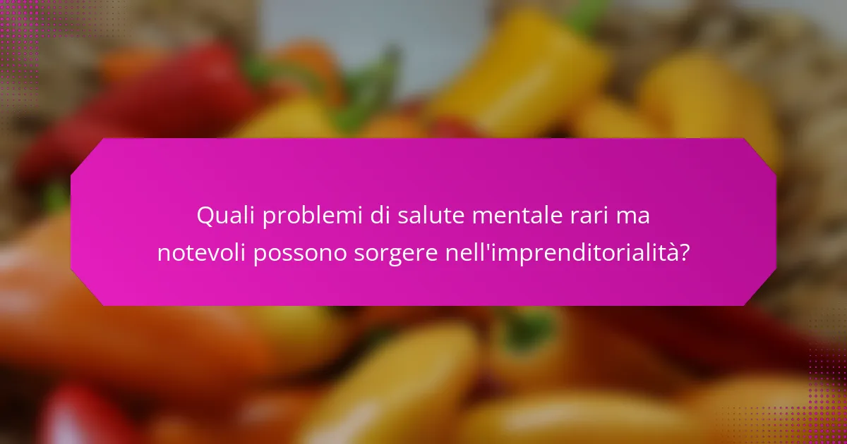 Quali problemi di salute mentale rari ma notevoli possono sorgere nell'imprenditorialità?