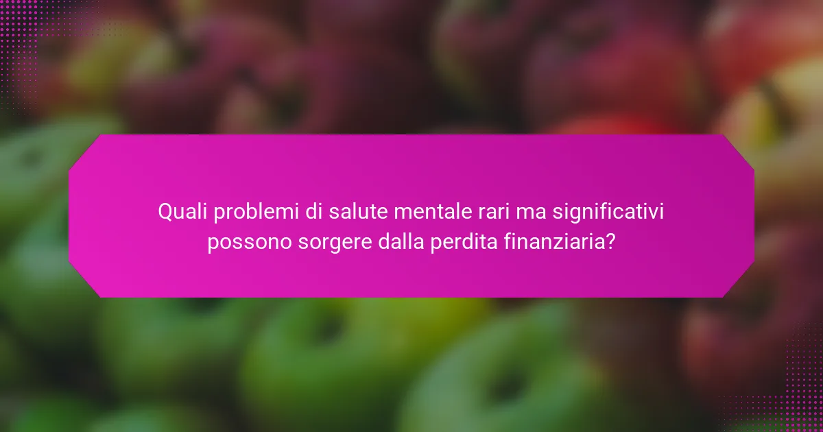 Quali problemi di salute mentale rari ma significativi possono sorgere dalla perdita finanziaria?