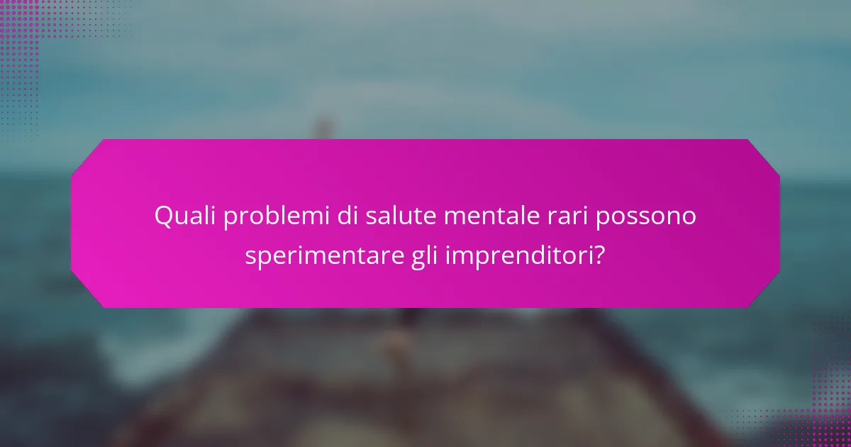 Quali problemi di salute mentale rari possono sperimentare gli imprenditori?