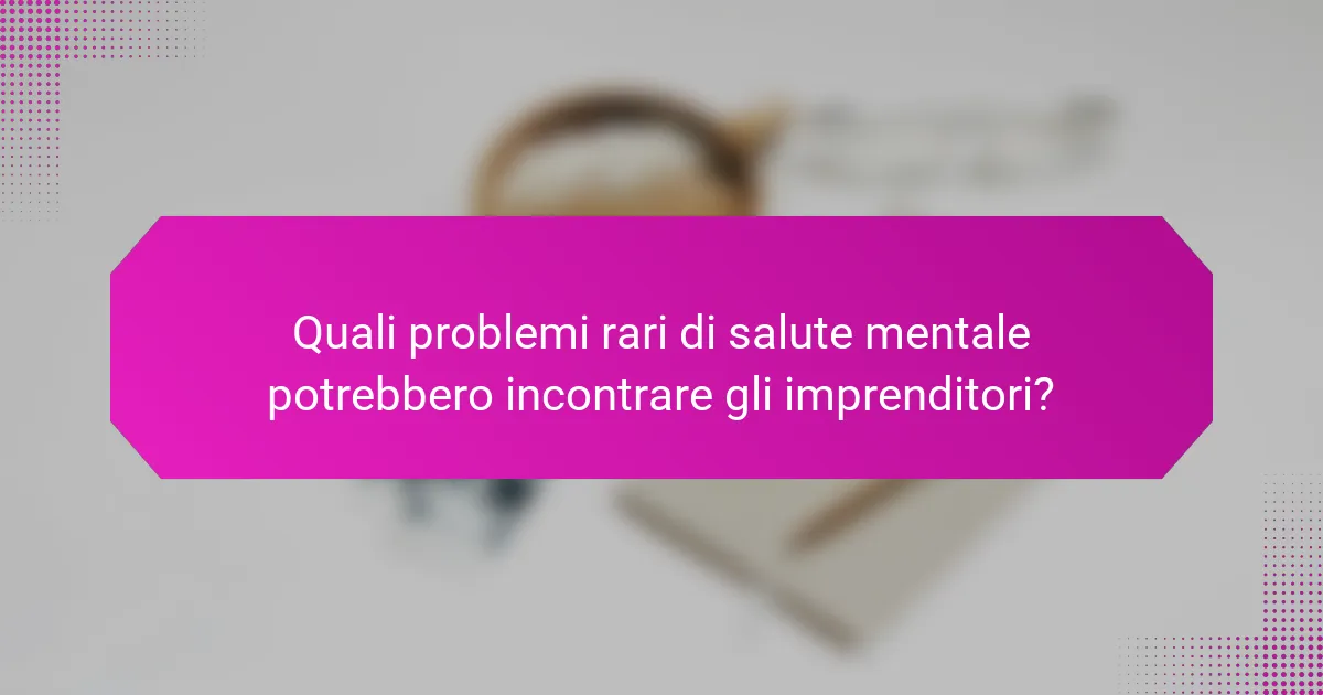 Quali problemi rari di salute mentale potrebbero incontrare gli imprenditori?