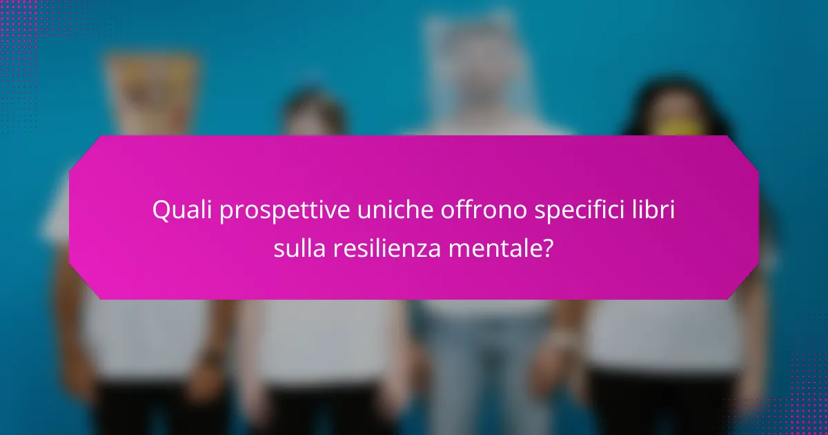 Quali prospettive uniche offrono specifici libri sulla resilienza mentale?