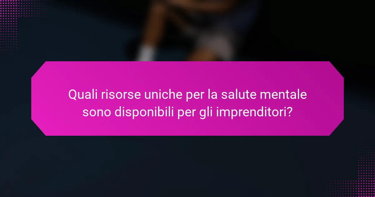 Quali risorse uniche per la salute mentale sono disponibili per gli imprenditori?
