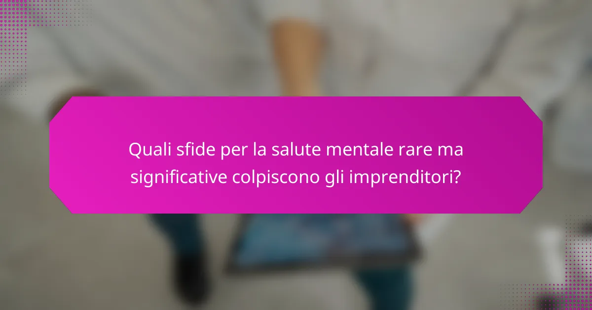 Quali sfide per la salute mentale rare ma significative colpiscono gli imprenditori?