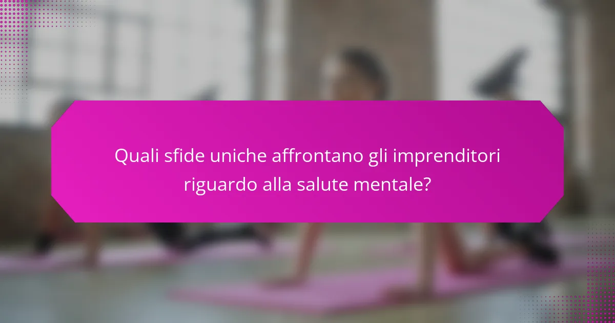 Quali sfide uniche affrontano gli imprenditori riguardo alla salute mentale?