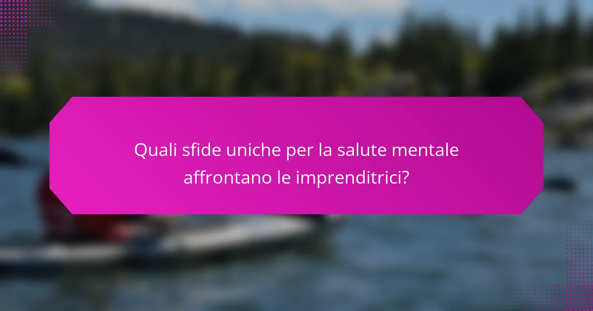 Quali sfide uniche per la salute mentale affrontano le imprenditrici?