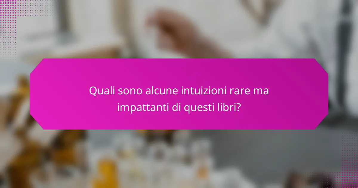 Quali sono alcune intuizioni rare ma impattanti di questi libri?