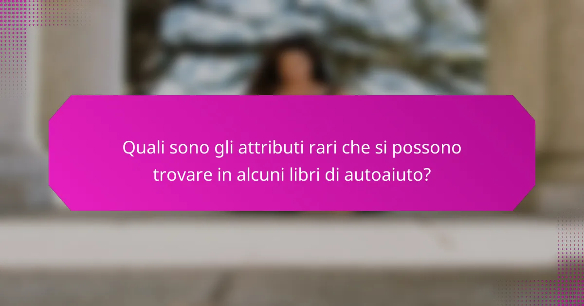 Quali sono gli attributi rari che si possono trovare in alcuni libri di autoaiuto?
