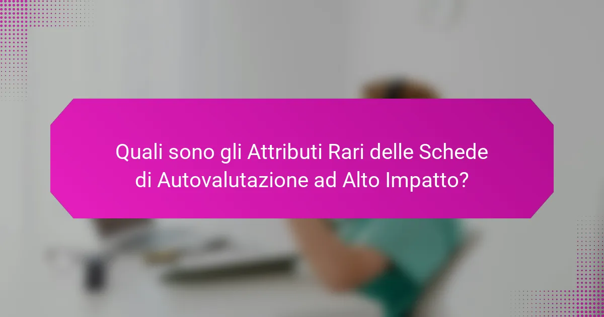 Quali sono gli Attributi Rari delle Schede di Autovalutazione ad Alto Impatto?