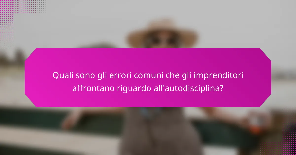 Quali sono gli errori comuni che gli imprenditori affrontano riguardo all'autodisciplina?