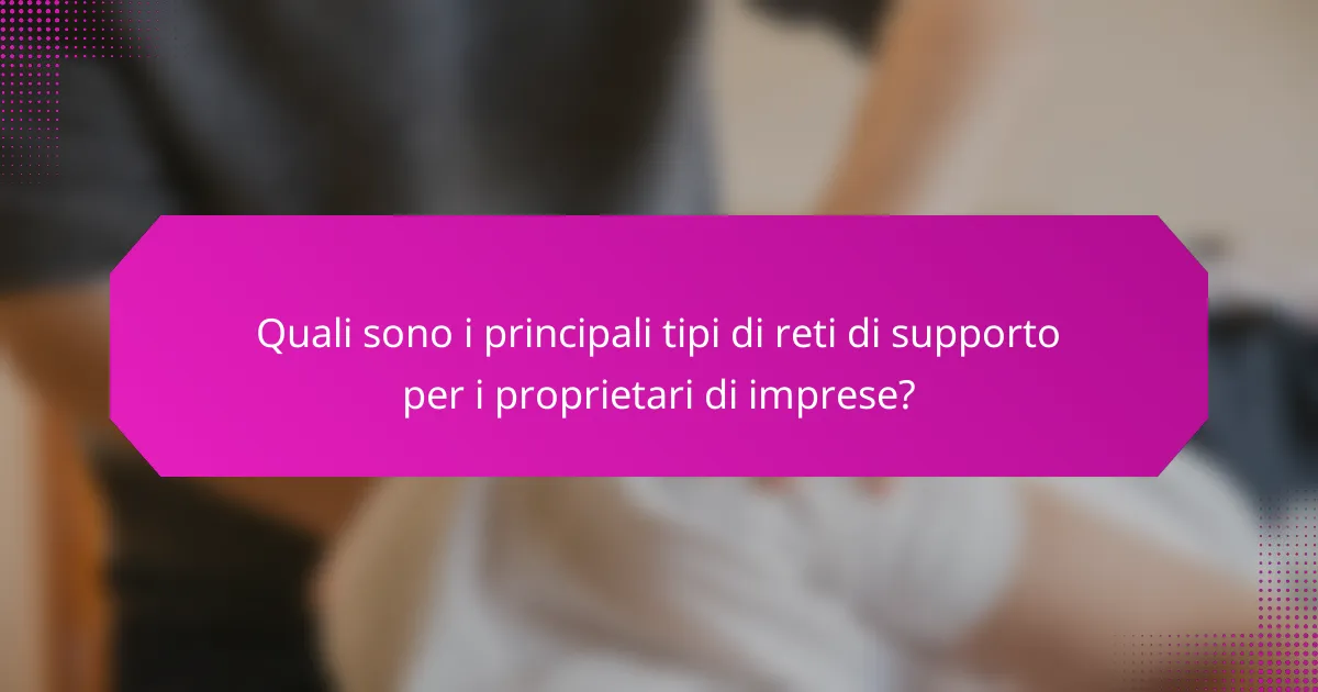 Quali sono i principali tipi di reti di supporto per i proprietari di imprese?