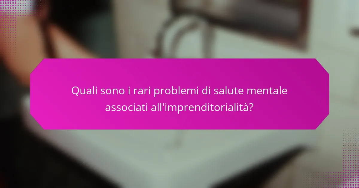 Quali sono i rari problemi di salute mentale associati all'imprenditorialità?