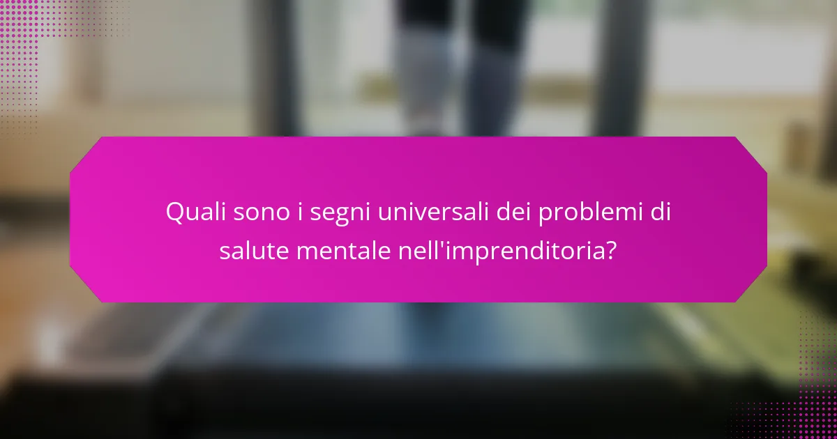 Quali sono i segni universali dei problemi di salute mentale nell'imprenditoria?
