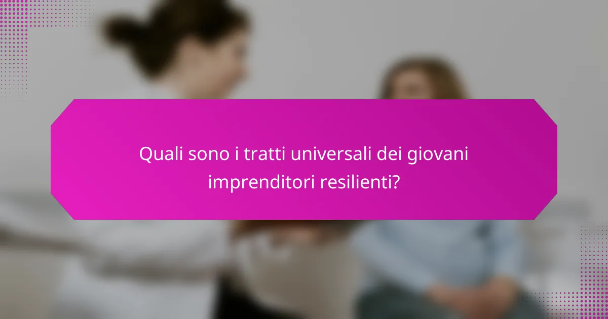Quali sono i tratti universali dei giovani imprenditori resilienti?
