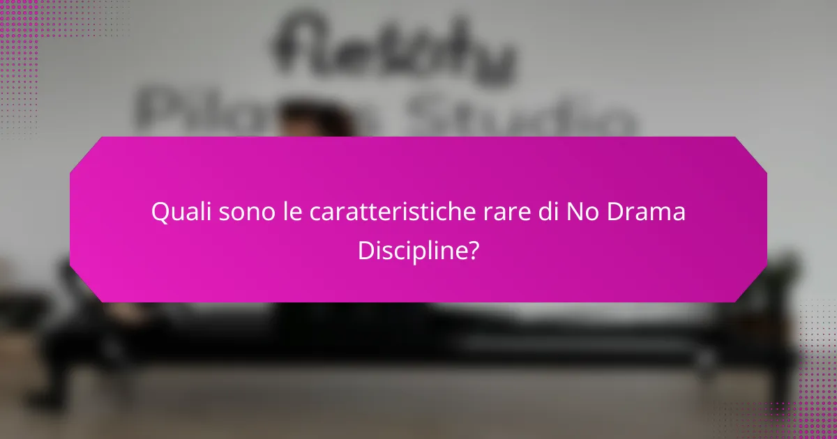 Quali sono le caratteristiche rare di No Drama Discipline?