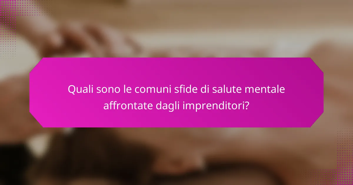 Quali sono le comuni sfide di salute mentale affrontate dagli imprenditori?